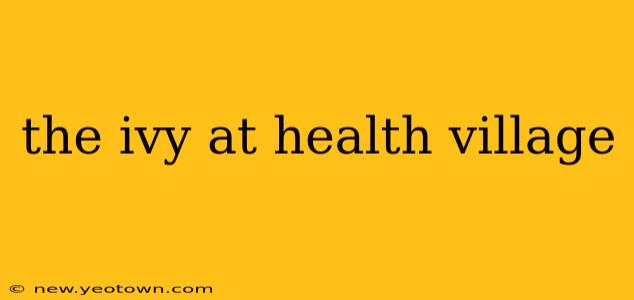 the ivy at health village