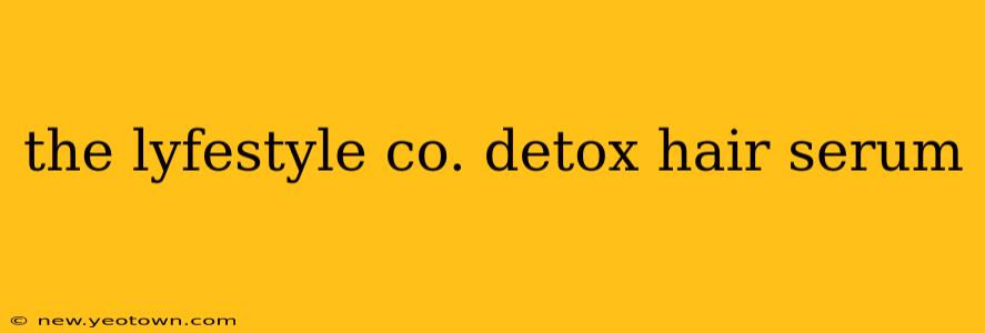 the lyfestyle co. detox hair serum