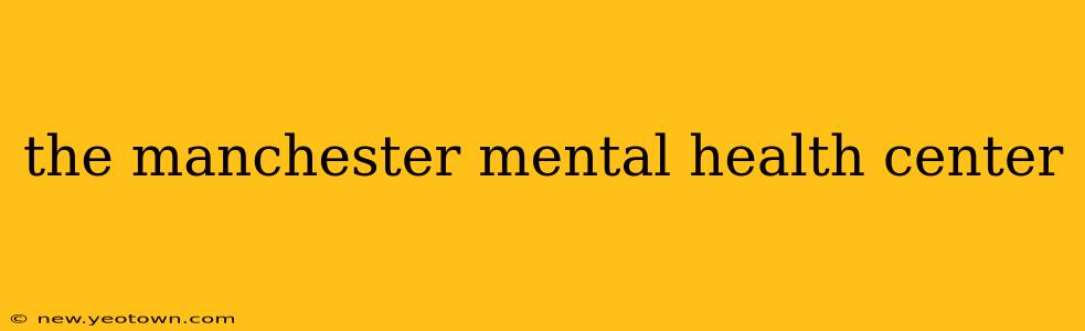 the manchester mental health center