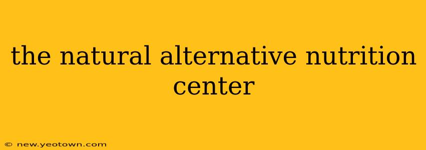 the natural alternative nutrition center