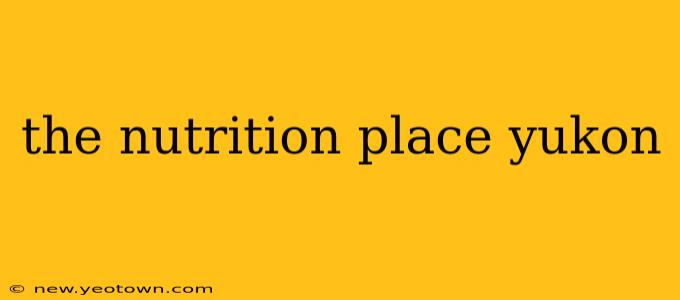 the nutrition place yukon
