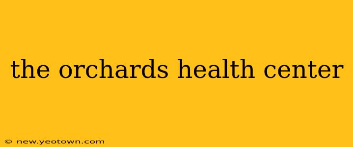 the orchards health center