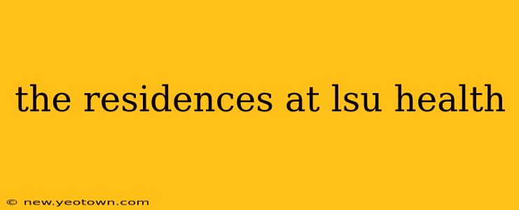 the residences at lsu health