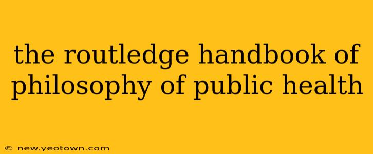 the routledge handbook of philosophy of public health