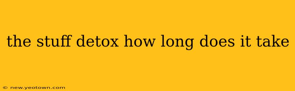 the stuff detox how long does it take
