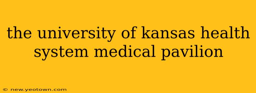 the university of kansas health system medical pavilion