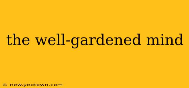 the well-gardened mind
