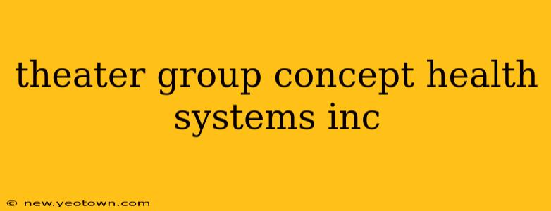 theater group concept health systems inc