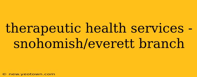 therapeutic health services - snohomish/everett branch