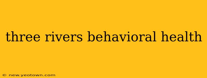 three rivers behavioral health