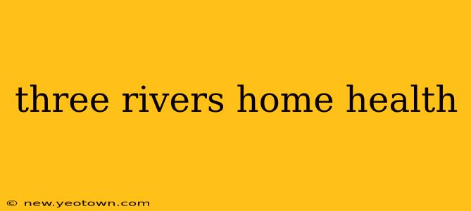 three rivers home health