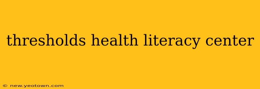 thresholds health literacy center