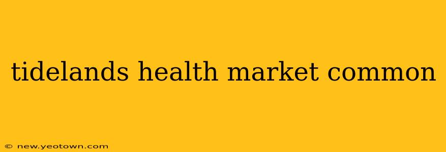 tidelands health market common