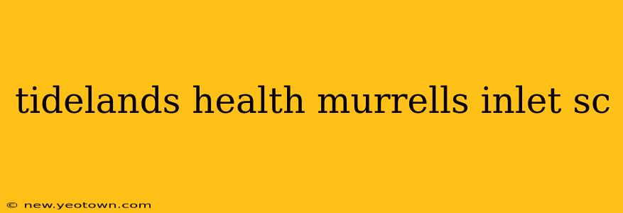tidelands health murrells inlet sc