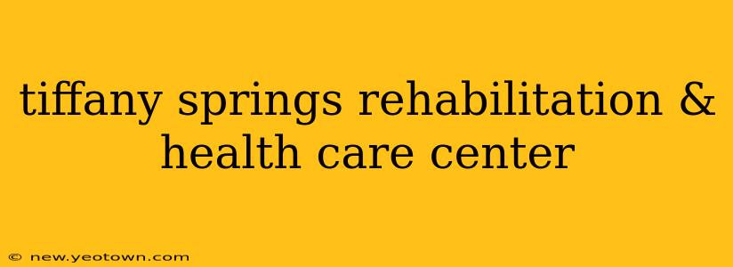 tiffany springs rehabilitation & health care center