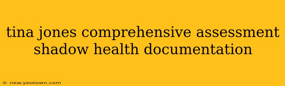 tina jones comprehensive assessment shadow health documentation