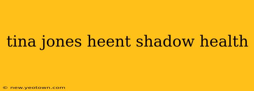 tina jones heent shadow health