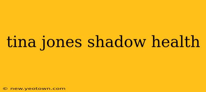 tina jones shadow health