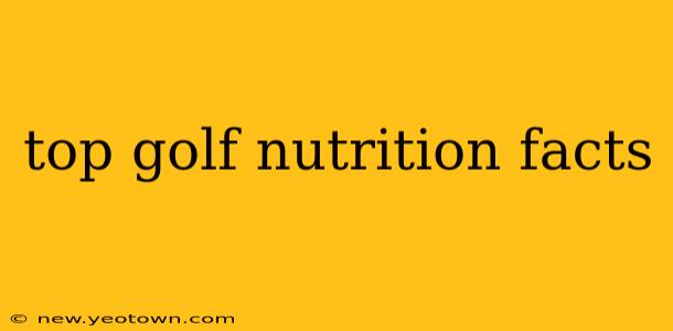 top golf nutrition facts
