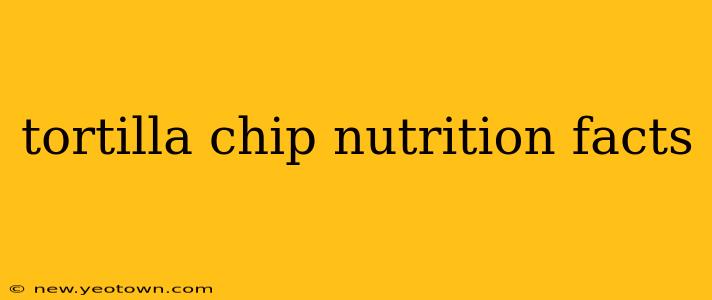 tortilla chip nutrition facts