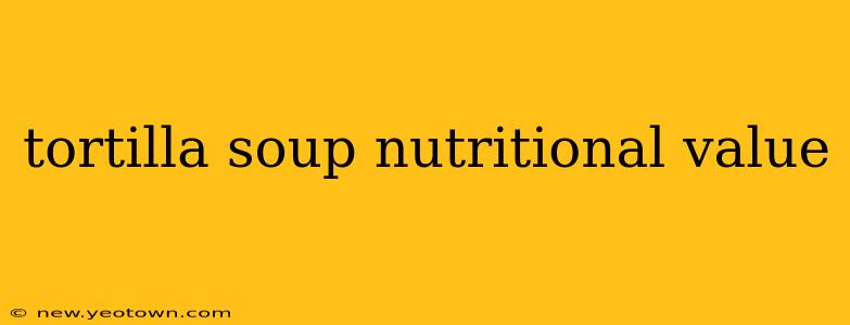 tortilla soup nutritional value
