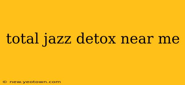 total jazz detox near me