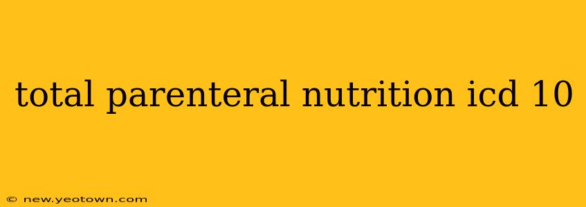 total parenteral nutrition icd 10