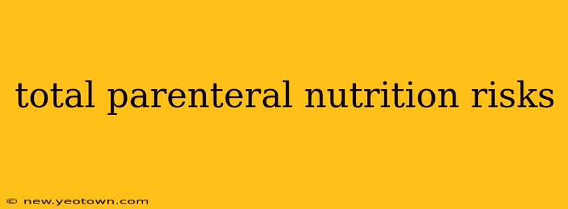 total parenteral nutrition risks