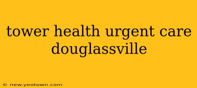 tower health urgent care douglassville