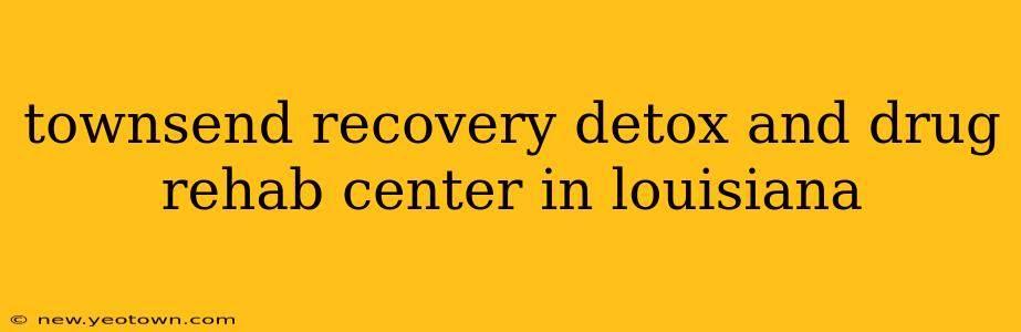 townsend recovery detox and drug rehab center in louisiana