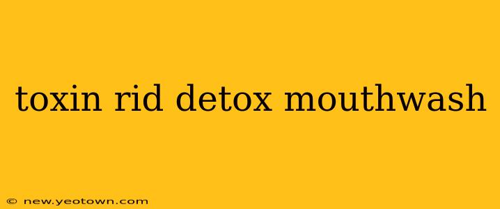 toxin rid detox mouthwash