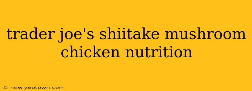 trader joe's shiitake mushroom chicken nutrition