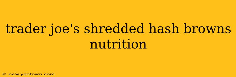 trader joe's shredded hash browns nutrition