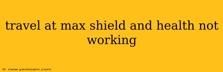 travel at max shield and health not working