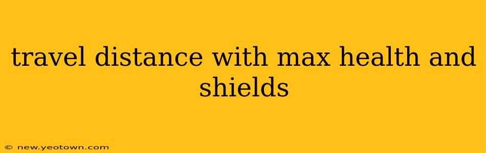 travel distance with max health and shields