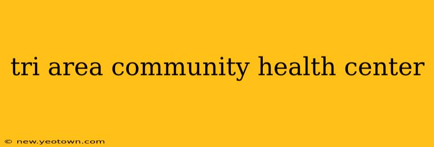 tri area community health center