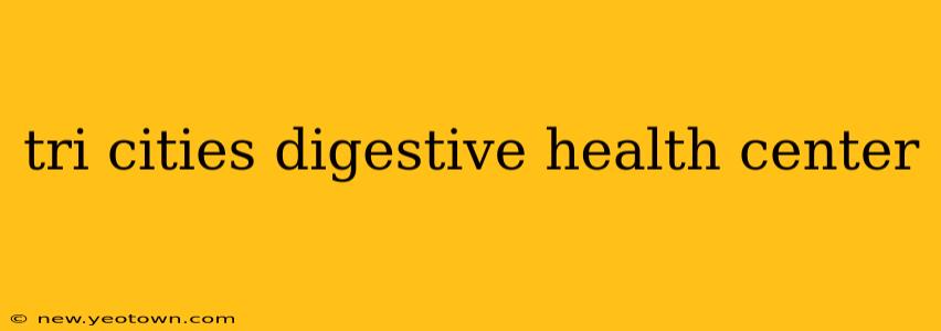 tri cities digestive health center