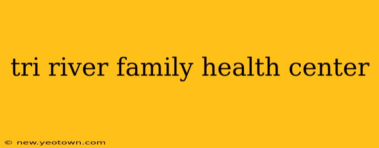 tri river family health center