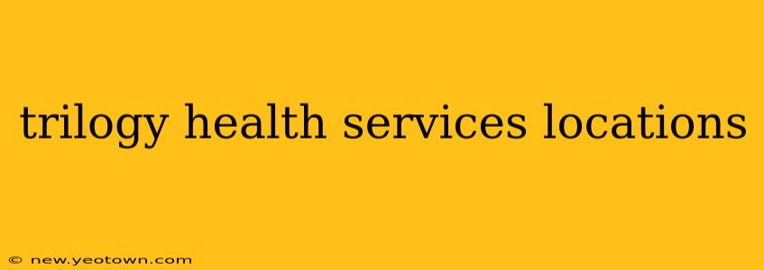 trilogy health services locations