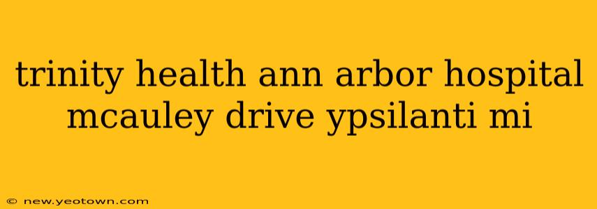 trinity health ann arbor hospital mcauley drive ypsilanti mi