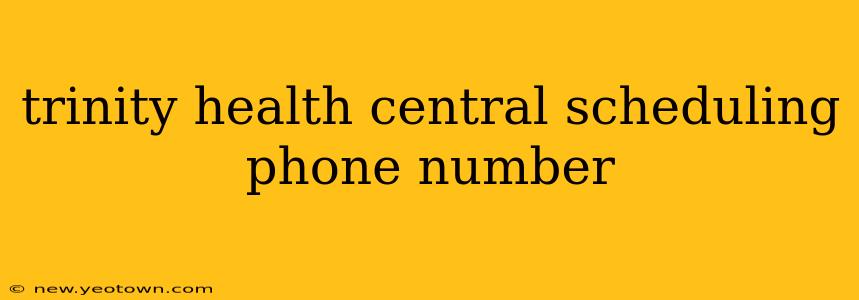 trinity health central scheduling phone number