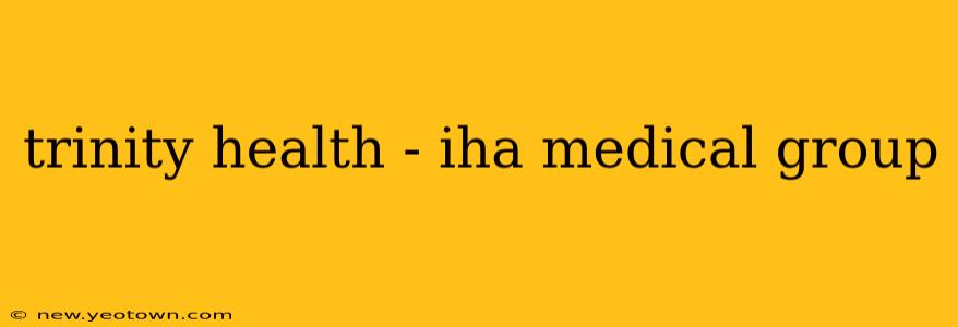 trinity health - iha medical group