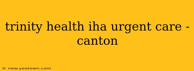 trinity health iha urgent care - canton