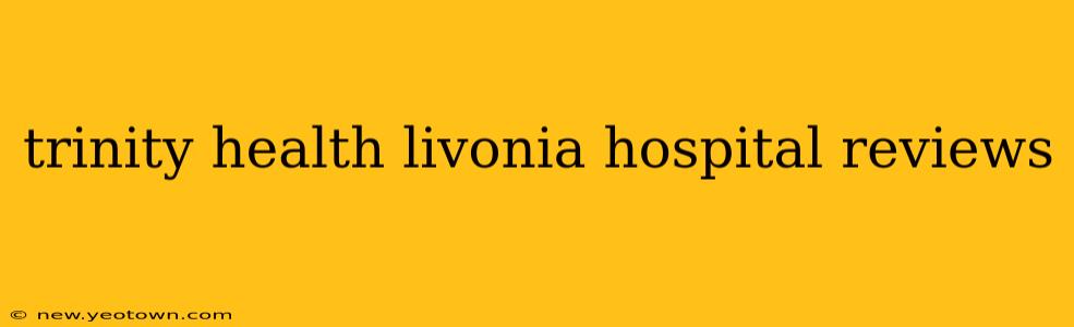 trinity health livonia hospital reviews