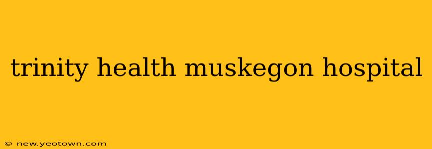 trinity health muskegon hospital