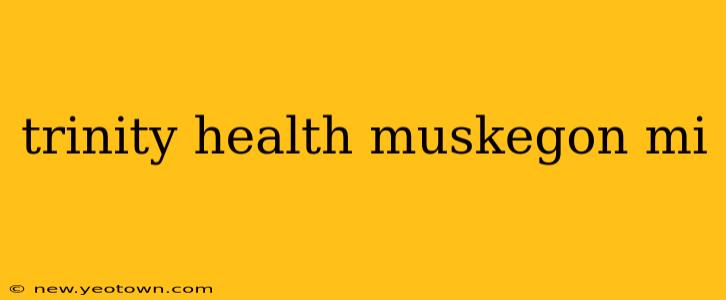 trinity health muskegon mi