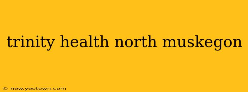 trinity health north muskegon