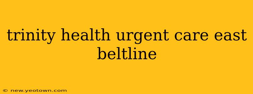 trinity health urgent care east beltline