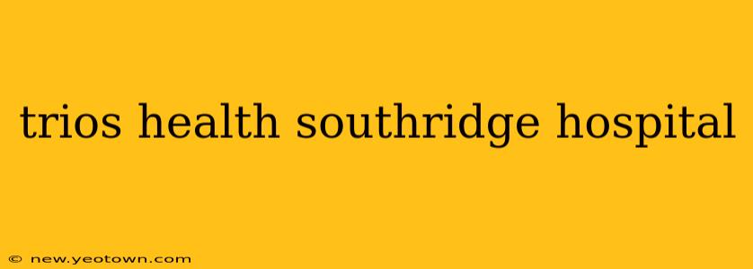trios health southridge hospital