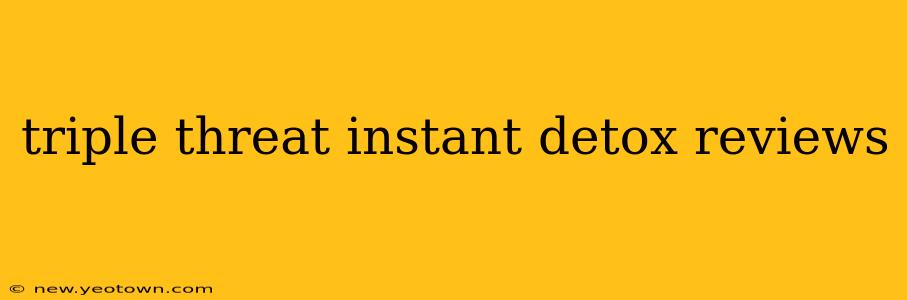 triple threat instant detox reviews